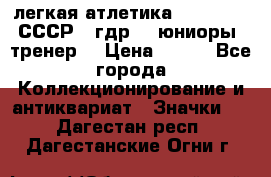 17.1) легкая атлетика :  1982 u - СССР - гдр  - юниоры  (тренер) › Цена ­ 299 - Все города Коллекционирование и антиквариат » Значки   . Дагестан респ.,Дагестанские Огни г.